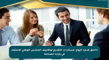 «الحق قدم» اليوم: مستندات التقديم لوظائف المجلس الوطني للاعتماد في وزارة الصناعة